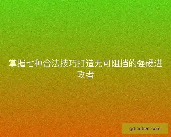 掌握七种合法技巧打造无可阻挡的强硬进攻者