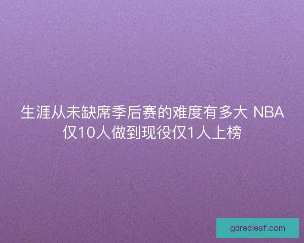 生涯从未缺席季后赛的难度有多大 NBA仅10人做到现役仅1人上榜