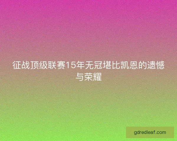 征战顶级联赛15年无冠堪比凯恩的遗憾与荣耀